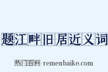 题江畔旧居近义词是什么意思的图片